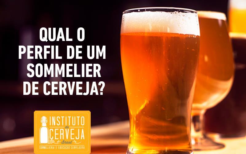 Qual O Perfil Do Sommelier De Cervejas Instituto Da Cerveja Brasil